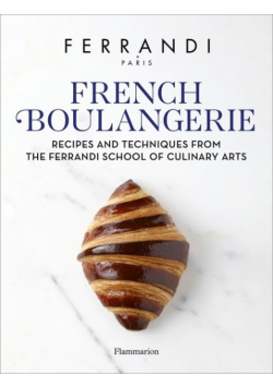 French Boulangerie Recipes and Techniques from the Ferrandi School of Culinary Arts