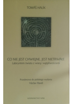 Co nie jest chwiejne jest nietrwałe Labiryntem świata z wiarą i wątpliwościami