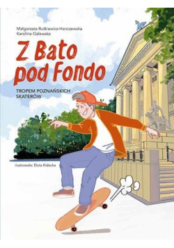 Z Bato pod Fondo. Tropem poznańskich skaterów