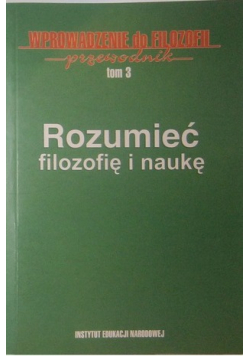 Rozumieć filozofię i naukę  Wprowadzenie do filozofii przewodnik Tom 3