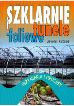 Szklarnie i tunele foliowe : Inżynieria i procesy