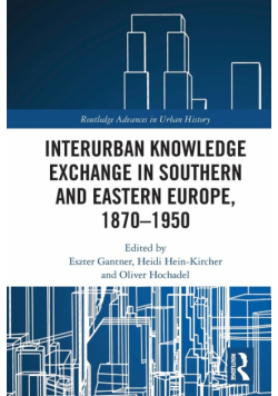 Interurban Knowledge Exchange in Southern and Eastern Europe, 1870-1950