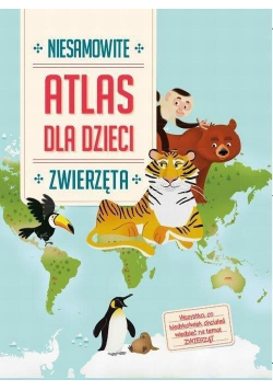 Atlas dla dzieci Niesamowite zwierzęta