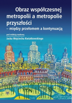 Obraz współczesnej metropolii a metropolie przyszłości między przełomem a kontynuacją