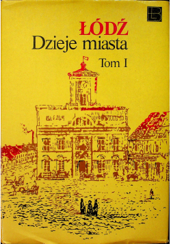 Łódź Dzieje miasta Tom I do 1918 r.