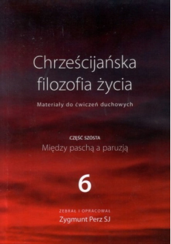 Chrześcijańska filozofia życia Między paschą a paruzją Część 6