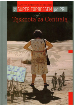 Z Super Expressem po PRL czyli Tęsknota za Centralą