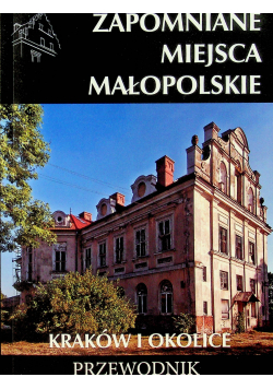 Zapomniane miejsca Małopolskie Kraków i okolice
