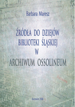 Źródła z dziejów biblioteki śląskiej w archiwum ossolineum
