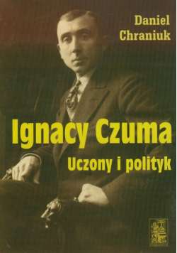 Chraniuk Daniel - Ignacy Czuma: uczony i polityk