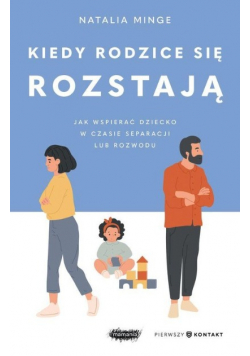 Kiedy rodzice się rozstają. Jak wspierać dziecko w czasie separacji lub rozwodu