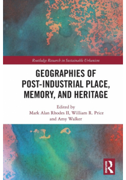 Geographies of Post-Industrial Place, Memory, and Heritage