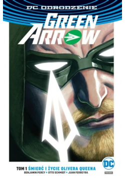 Green Arrow. Tom 1 Śmierć i życie Olivera Queena