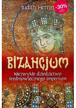 Bizancjum Niezwykłe dziedzictwo średniowiecznego imperium