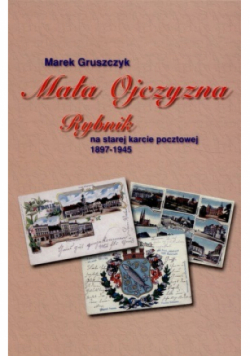 Mała ojczyzna. Rybnik na starej karcie pocztowej 1897 - 1945
