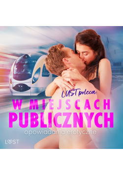 LUST poleca: W miejscach publicznych - opowiadania erotyczne