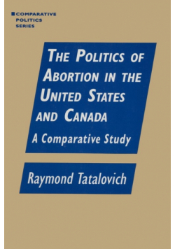 The Politics of Abortion in the United States and Canada