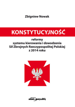 Konstytucyjność reformy systemu kierowania i dowodzenia Sił Zbrojnych Rzeczypospolitej Polskiej z 2014 roku