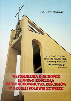 Wspomnienia o budowie jednego Kościoła na tle budownictwa kościołów w drugiej połowie XX w
