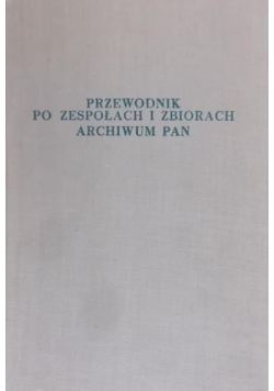 Przewodnik po zespołach i zbiorach Archiwum PAN