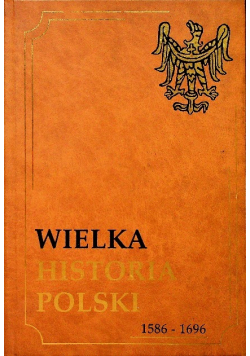 Wielka historia Polski 1586 - 1696 Tom IV
