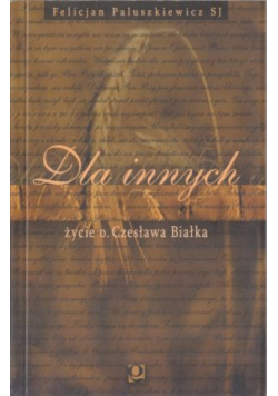 Dla innych. Życie o. Czesława Białka.