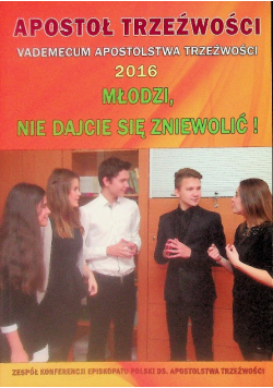 Apostoł trzeźwości Vademecum Apostolstwa Trzeźwości 2016 Młodzi nie dajcie się zniewolić