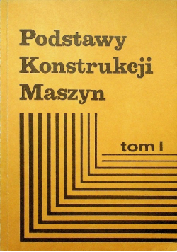 Podstawy konstrukcji maszyn, Tom I