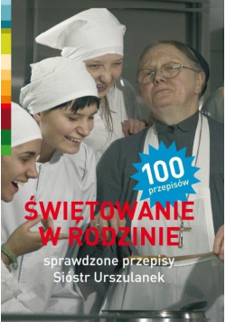 Świętowanie w rodzinie Sprawdzone przepisy Sióstr Urszulanek