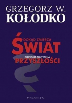 Dokąd zmierza świat Ekonomia polityczna przyszłości