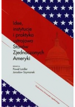 Idee instytucje i praktyka ustrojowa Stanów Zjednoczonych Ameryki