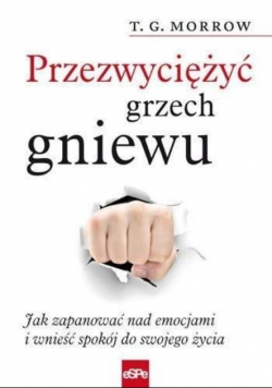 Przezwyciężyć grzech gniewu. Jak zapanować nad emocjami i wnieść spokój do swojego życia
