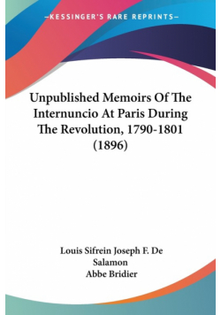 Unpublished Memoirs Of The Internuncio At Paris During The Revolution, 1790-1801 (1896)