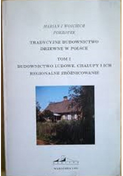 Tradycyjne budownictwo drzewne w Polsce tom I budownictwo ludowe chałupy i ich regionalne zróżnicowane