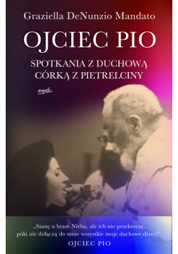Ojciec Pio. Spotkania z duchową córką z Pietrelciny