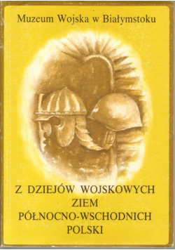 Z dziejów wojskowych ziem północno wschodnich polski część I