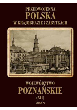 Przedwojenna Polska w krajobrazie i zabytkach  Województwo poznańskie