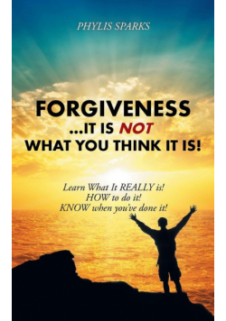 Forgiveness ... It Is NOT What You Think It Is!