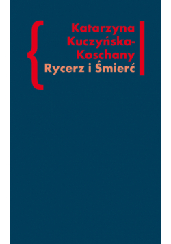 Kuczyńska-Koschany Katarzyna - Rycerz i Śmierć