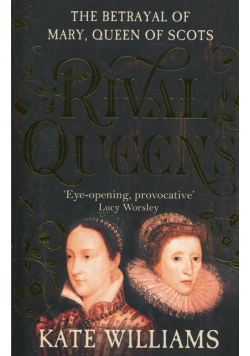 Rival Queens: The Betrayal of Mary, Queen of Scots