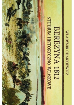 Berezyna 1812. Studium historyczno-wojskowe