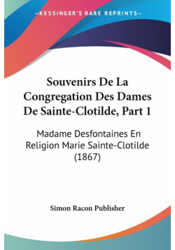 Souvenirs De La Congregation Des Dames De Sainte-Clotilde, Part 1