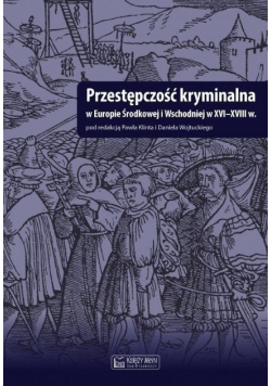 Przestępczość kryminalna w Europie Środkowej i Wschodniej w XVI - XVIII w.