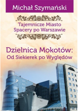 Tajemnicze Miasto Spacery po Warszawie Dzielnica Mokotów od Siekierek po Wyględów