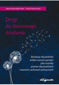 Drogi do zbiorowego działania. Edukacja obywatelska wobec narracji pamięci jako nośnika postaw obywatelskich i wzorców zachowań politycznych