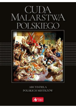 Cuda malarstwa polskiego Arcydzieła polskich mistrzów