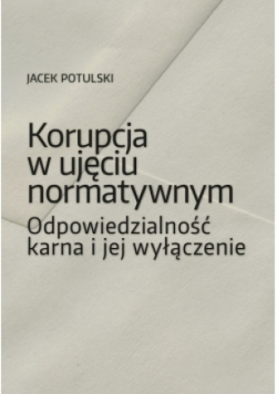 Korupcja w ujęciu normatywnym Odpowiedzialność karna i jej wyłączenie