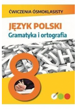 Ćwiczenia ósmoklasisty. Język polski. Gramatyka..
