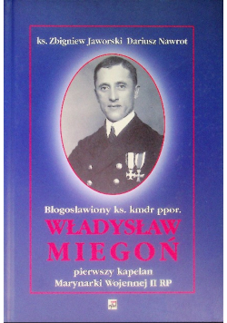 Błogosławiony ks Kmdr ppor Władysław Miegoń pierwszy kapelan Marynarki Wojennej II RP