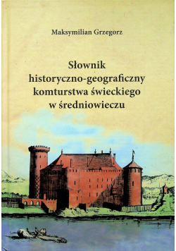 Słownik historyczno geograficzny komturstwa świeckiego w średniowieczu